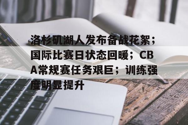 洛杉矶湖人发布备战花絮；国际比赛日状态回暖；CBA常规赛任务艰巨；训练强度明显提升的简单介绍